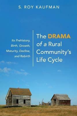 The Drama of a Rural Community's Life Cycle - S Roy Kaufman - cover
