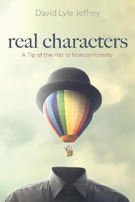 Real Characters: A Tip of the Hat to Nonconformity - David Lyle Jeffrey - cover