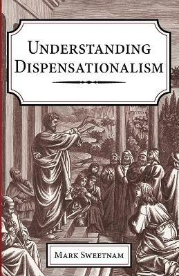 Understanding Dispensationalism - Mark Sweetnam - cover