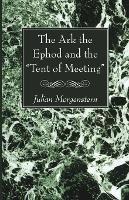 The Ark the Ephod and the Tent of Meeting - Julian Morgenstern - cover