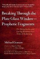 Breaking Through the Plate Glass Window--Prophetic Fragments: On Doing Justice and Loving Kindness in a Time of Reckoning - Michael Granzen - cover