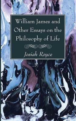 William James and Other Essays on the Philosophy of Life - Josiah Royce - cover
