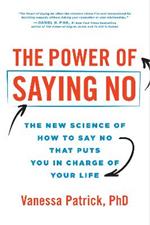 The Power of Saying No: The New Science of How to Say No that Puts You in Charge of Your Life