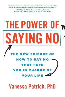 The Power of Saying No: The New Science of How to Say No that Puts You in Charge of Your Life - Vanessa Patrick - cover