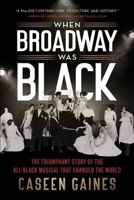 When Broadway Was Black: The Triumphant Story of the All-Black Musical That Changed the World