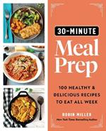 30-Minute Meal Prep: 100 Healthy and Delicious Recipes to Eat All Week