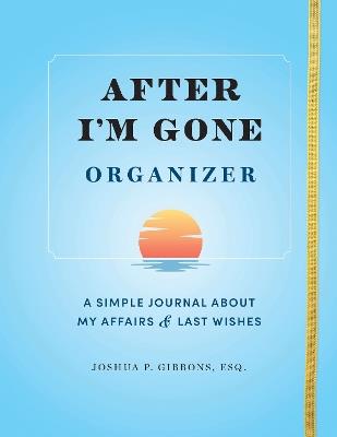 After I'm Gone Organizer: A Simple Journal About My Affairs and Last Wishes - Joshua P. Gibbons - cover