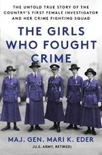 The Girls Who Fought Crime: The Untold True Story of the Country's First Female Investigator and Her Crime Fighting Squad