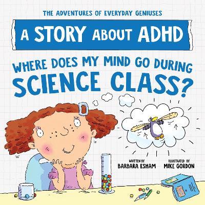 Where Does My Mind Go During Science Class?: A Story about ADHD - Barbara Esham - cover