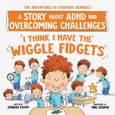 I Think I Have the Wiggle Fidgets: A Story about ADHD and Overcoming Challenges - Barbara Esham - cover