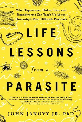 Life Lessons from a Parasite: What Tapeworms, Lice, and Roundworms Can Teach Us About Humanity's Most Difficult Problems - John Janovy Jr. - cover