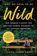 Why We Need to Be Wild: One Woman’s Quest for Ancient Human Answers to 21st Century Problems
