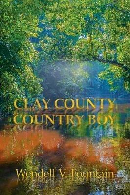 Clay County Country Boy - Wendell V Fountain - cover