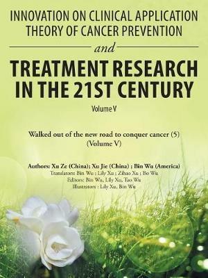 Innovation on Clinical Application Theory of Cancer Prevention and Treatment Research in the 21St Century: Volume V - Bin Wu,Xu Ze,Xu Jie - cover