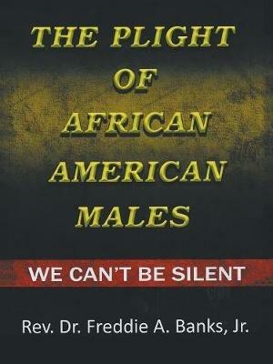 The Plight of African-American Males: We Can't Be Silent - Freddie A Banks - cover