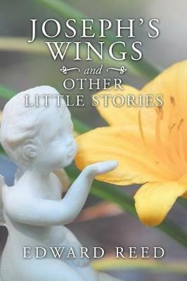 Joseph's Wings and Other Little Stories - Edward Reed - cover