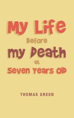 My Life Before My Death at Seven Years Old - Thomas Green - cover