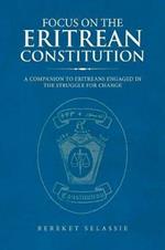 Focus on the Eritrean Constitution: A Companion to Eritreans Engaged in the Struggle for Change