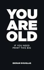 You Are Old: If You Need Print This Big