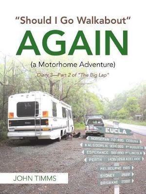 Should I Go Walkabout Again (A Motorhome Adventure): Diary 3-Part 2 of The Big Lap - John Timms - cover