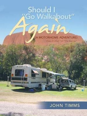 Should I Go Walkabout Again (A Motorhome Adventure): Diary 2-Part 1 of The Big Lap - John Timms - cover