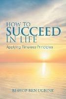 How to Succeed in Life: Applying Timeless Principles