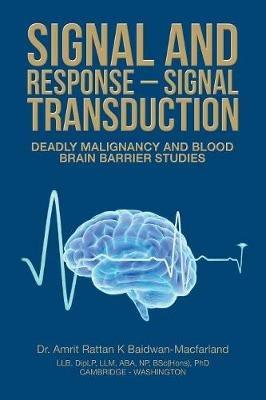 Signal and Response - Signal Transduction: Deadly Malignancy and Blood Brain Barrier Studies - Amrit Rattan K Baidwan-Macfarland - cover