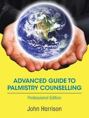 Advanced Guide to Palmistry Counselling: Professional Edition - John Harrison - cover