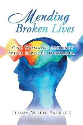 Mending Broken Lives: One Woman's Journey with Bipolar Disorder - Jenny Wren-Patrick - cover