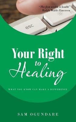 Your Right to Healing: What You Know Can Make a Difference - Sam Ogundare - cover