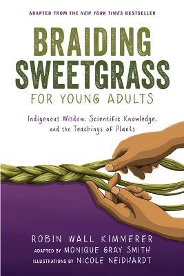 Braiding Sweetgrass for Young Adults: Indigenous Wisdom, Scientific Knowledge, and the Teachings of Plants - Robin Wall Kimmerer,Monique Gray Smith - cover