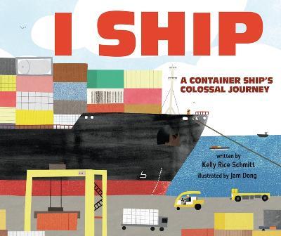 I Ship: A Container Ship's Colossal Journey - Kelly Rice Schmitt - cover