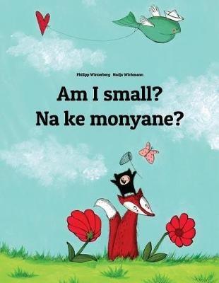 Am I small? Na ke monyane?: English-Sesotho [South Africa]/Southern Sotho (Sesotho): Children's Picture Book (Bilingual Edition) - cover