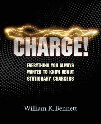 Charge!: Everything You Always Wanted to Know About Stationary Chargers - William K Bennett - cover