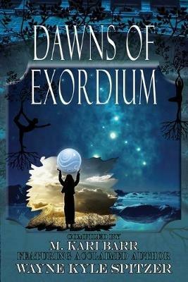 Dawns of Exordium - Wayne Kyle Spitzer,M Kari Barr,May Cotton - cover