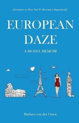 European Daze: A Model Memoir: Adventures in How Not to Become a Supermodel - Barbara Von Der Osten - cover