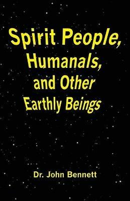 Spirit People, Humanals, and Other Earthly Beings - John Bennett - cover