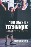 100 Days of Technique: A Simple Guide to Olympic Weightlifting - Christopher Yang - cover