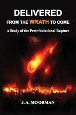 Delivered from the Wrath to Come: A Study of the Pretribulational Rapture