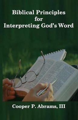 Biblical Principles For Interpreting God's Word - Cooper P Abrams - cover