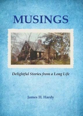 Musings: Delightful Stories from a Long Life - James H Hardy - cover