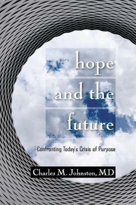 Hope and the Future: Confronting Today's Crisis of Purpose (Second Edition With Updates and a New Preface) - Charles M Johnston - cover