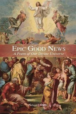 Epic Good News: A Poem of Our Divine Universe - Nelson P Miller - cover