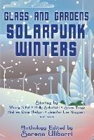 Glass and Gardens: Solarpunk Winters - Wendy Nikel,Andrew Dana Hudson - cover