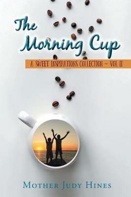 The Morning Cup: A Sweet Inspirations Collection Vol II - Mother Judy Hines - cover