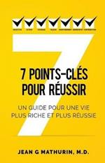 7 Points-Cles Pour Reussir: Un guide pour une vie plus riche et plus reussie