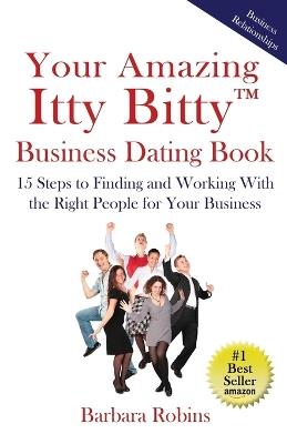 Your Amazing Itty Bitty(TM) Business Dating Book: 15 Steps to Finding and Working With the Right People for Your Business - Barbara Robins - cover