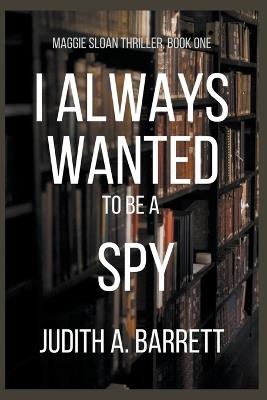 I Always Wanted to be a Spy - Judith a Barrett - cover