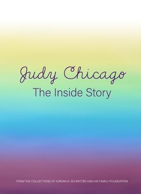 Judy Chicago: The Inside Story: From the Collections of Jordan D. Schnitzer and His Family Foundation - cover