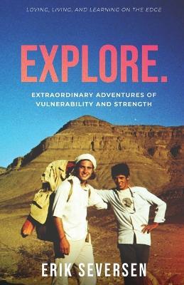 Explore: Extraordinary Adventures of Vulnerability and Strength - Erik Seversen - cover